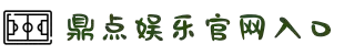 鼎点娱乐-创新平台,注册畅享文化之梦!